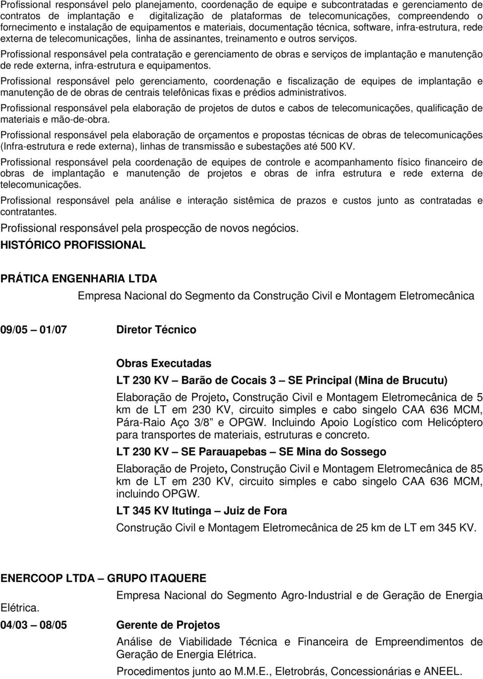 Profissional responsável pela contratação e gerenciamento de obras e serviços de implantação e manutenção de rede externa, infra-estrutura e equipamentos.