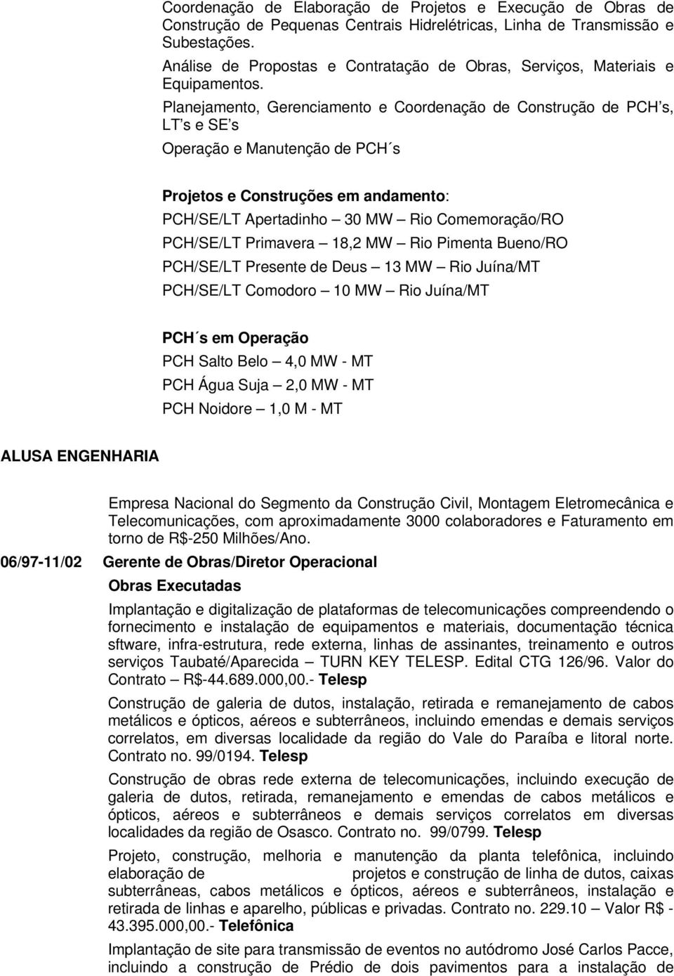 Planejamento, Gerenciamento e Coordenação de Construção de PCH s, LT s e SE s Operação e Manutenção de PCH s Projetos e Construções em andamento: PCH/SE/LT Apertadinho 30 MW Rio Comemoração/RO