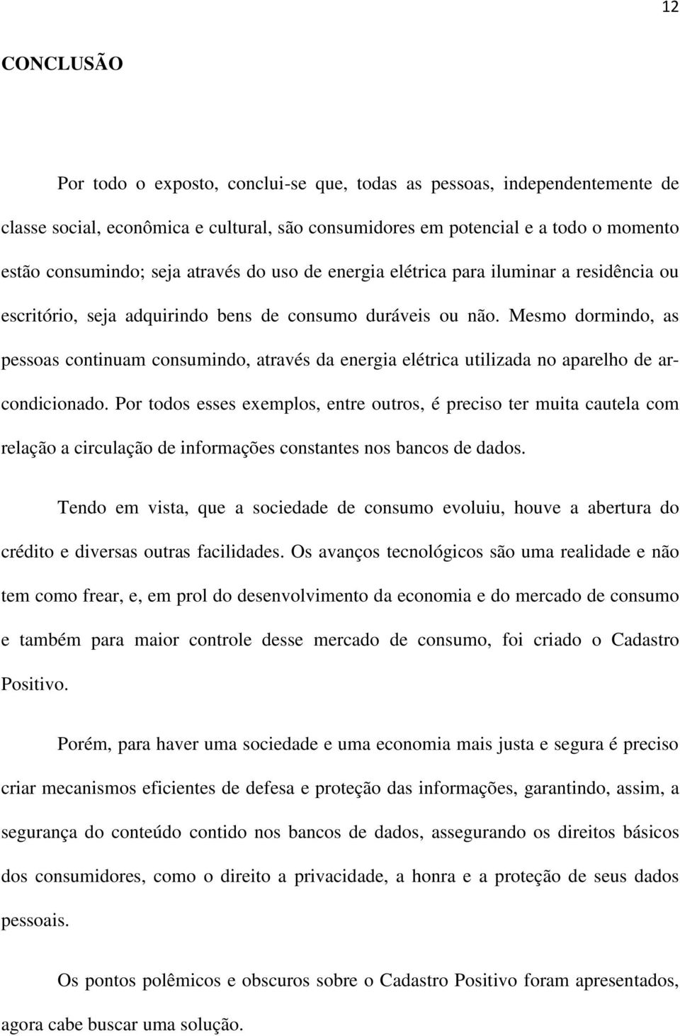 Mesmo dormindo, as pessoas continuam consumindo, através da energia elétrica utilizada no aparelho de arcondicionado.