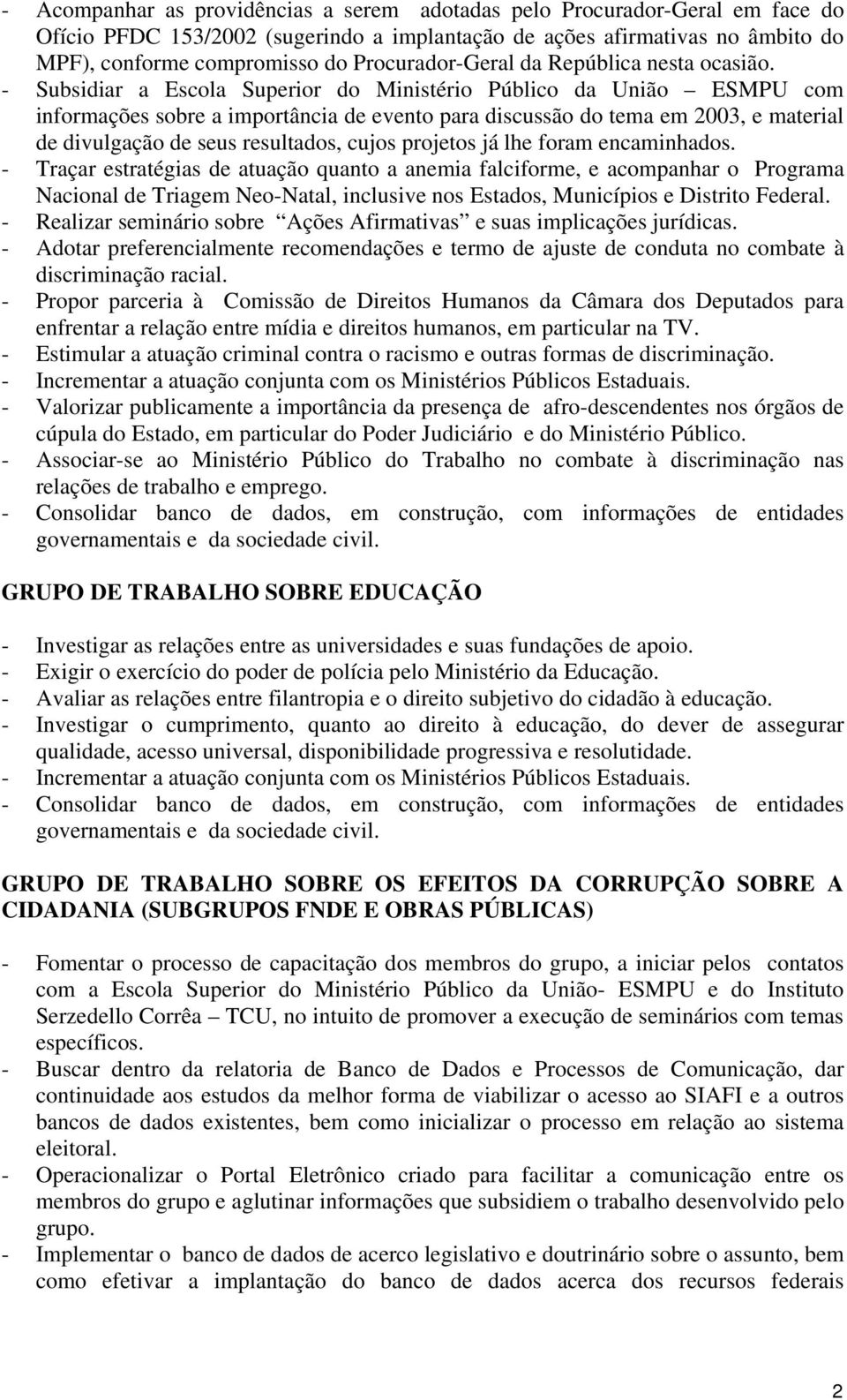 - Traçar estratégias de atuação quanto a anemia falciforme, e acompanhar o Programa Nacional de Triagem Neo-Natal, inclusive nos Estados, Municípios e Distrito Federal.