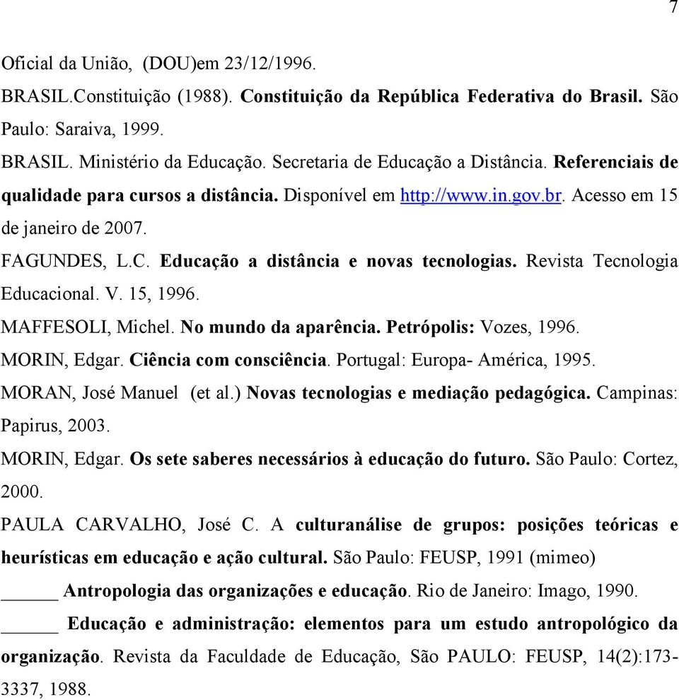 Educação a distância e novas tecnologias. Revista Tecnologia Educacional. V. 15, 1996. MAFFESOLI, Michel. No mundo da aparência. Petrópolis: Vozes, 1996. MORIN, Edgar. Ciência com consciência.