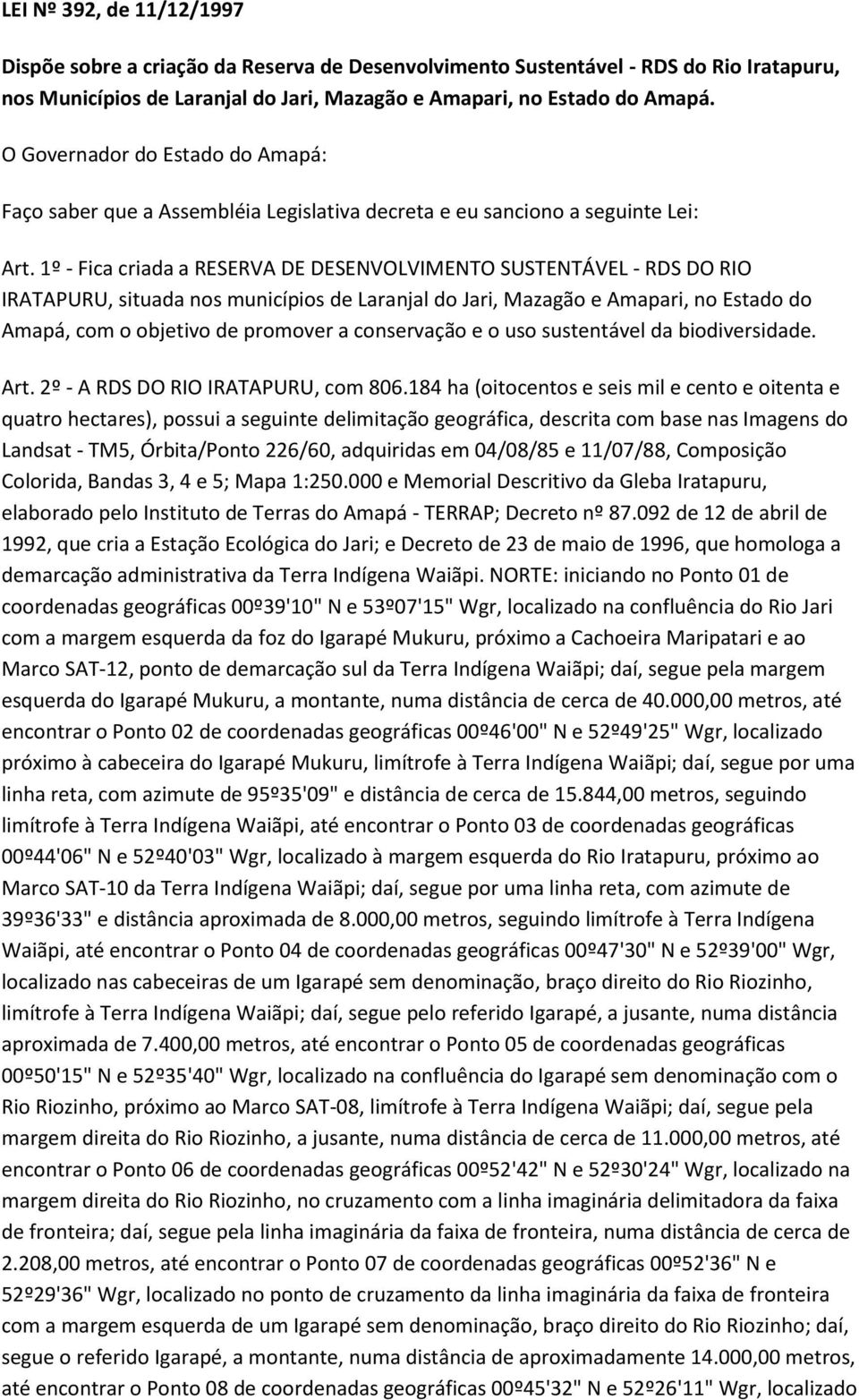 1º - Fica criada a RESERVA DE DESENVOLVIMENTO SUSTENTÁVEL - RDS DO RIO IRATAPURU, situada nos municípios de Laranjal do Jari, Mazagão e Amapari, no Estado do Amapá, com o objetivo de promover a