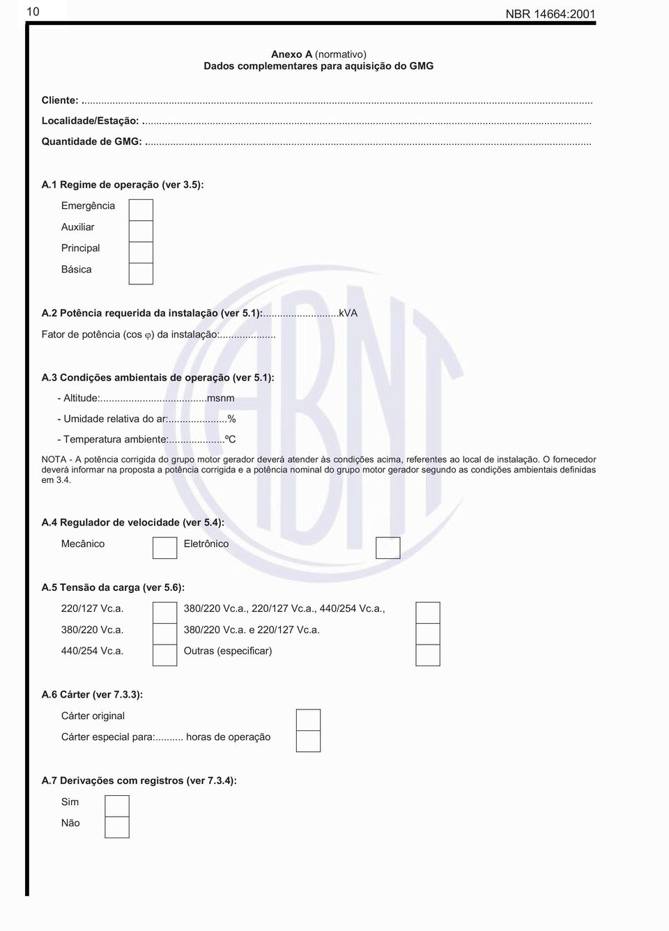 ..msnm - Umidade relativa do ar:...% - Temperatura ambiente:...ºc NOTA - A potência corrigida do grupo motor gerador deverá atender às condições acima, referentes ao local de instalação.