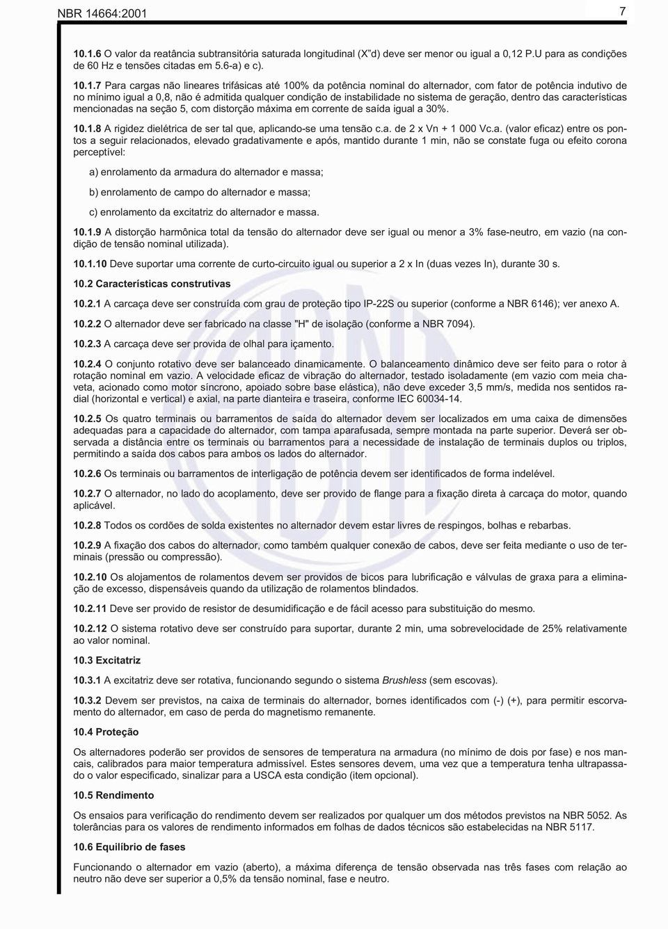 7 10.1.6 O valor da reatância subtransitória saturada longitudinal (X d) deve ser menor ou igual a 0,12 P.U para as condições de 60 Hz e tensões citadas em 5.6-a) e c). 10.1.7 Para cargas não