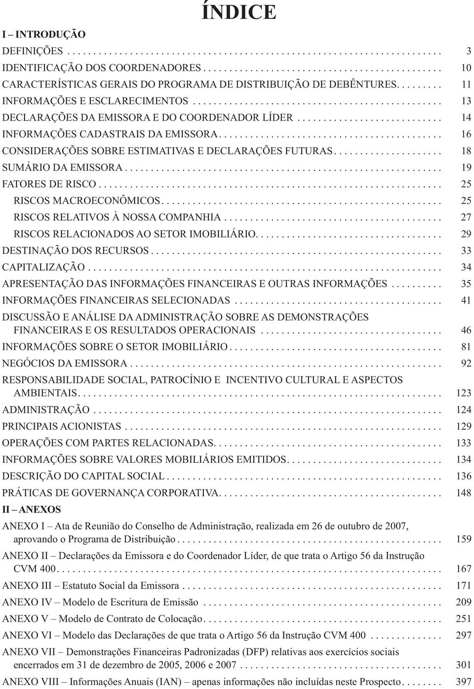 ............................................... 13 DECLARAÇÕES DA EMISSORA E DO COORDENADOR LÍDER............................ 14 INFORMAÇÕES CADASTRAIS DA EMISSORA.