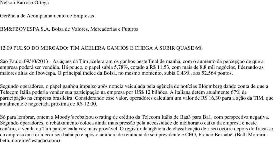 S.A. Bolsa de Valores, Mercadorias e Futuros 12:09 PULSO DO MERCADO: TIM ACELERA GANHOS E CHEGA A SUBIR QUASE 6% São Paulo, 09/10/2013 - As ações da Tim aceleraram os ganhos neste final de manhã, com