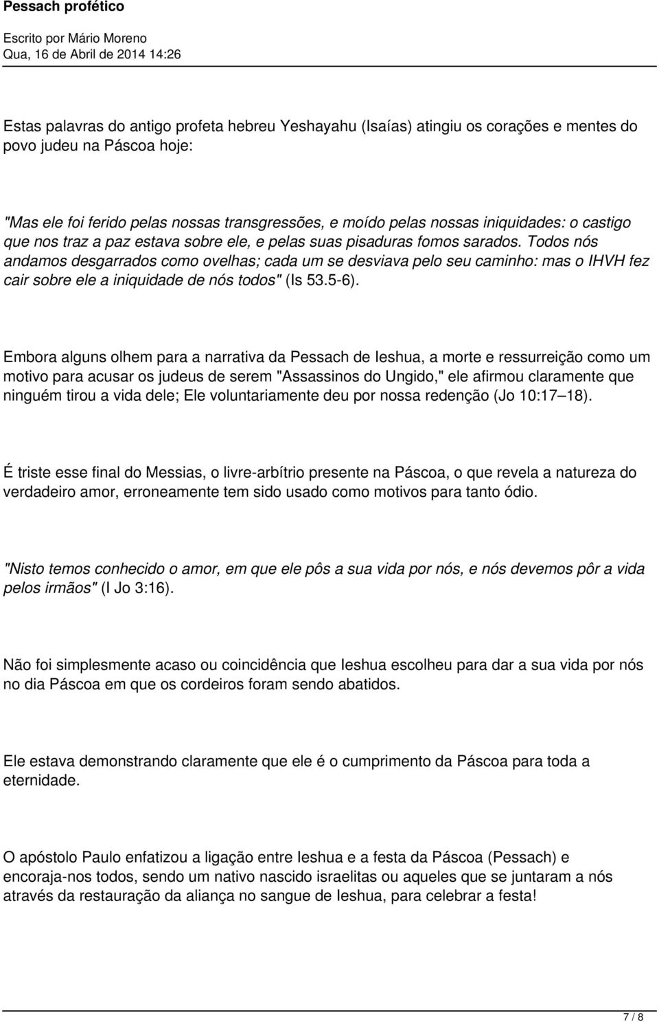 Todos nós andamos desgarrados como ovelhas; cada um se desviava pelo seu caminho: mas o IHVH fez cair sobre ele a iniquidade de nós todos" (Is 53.5-6).