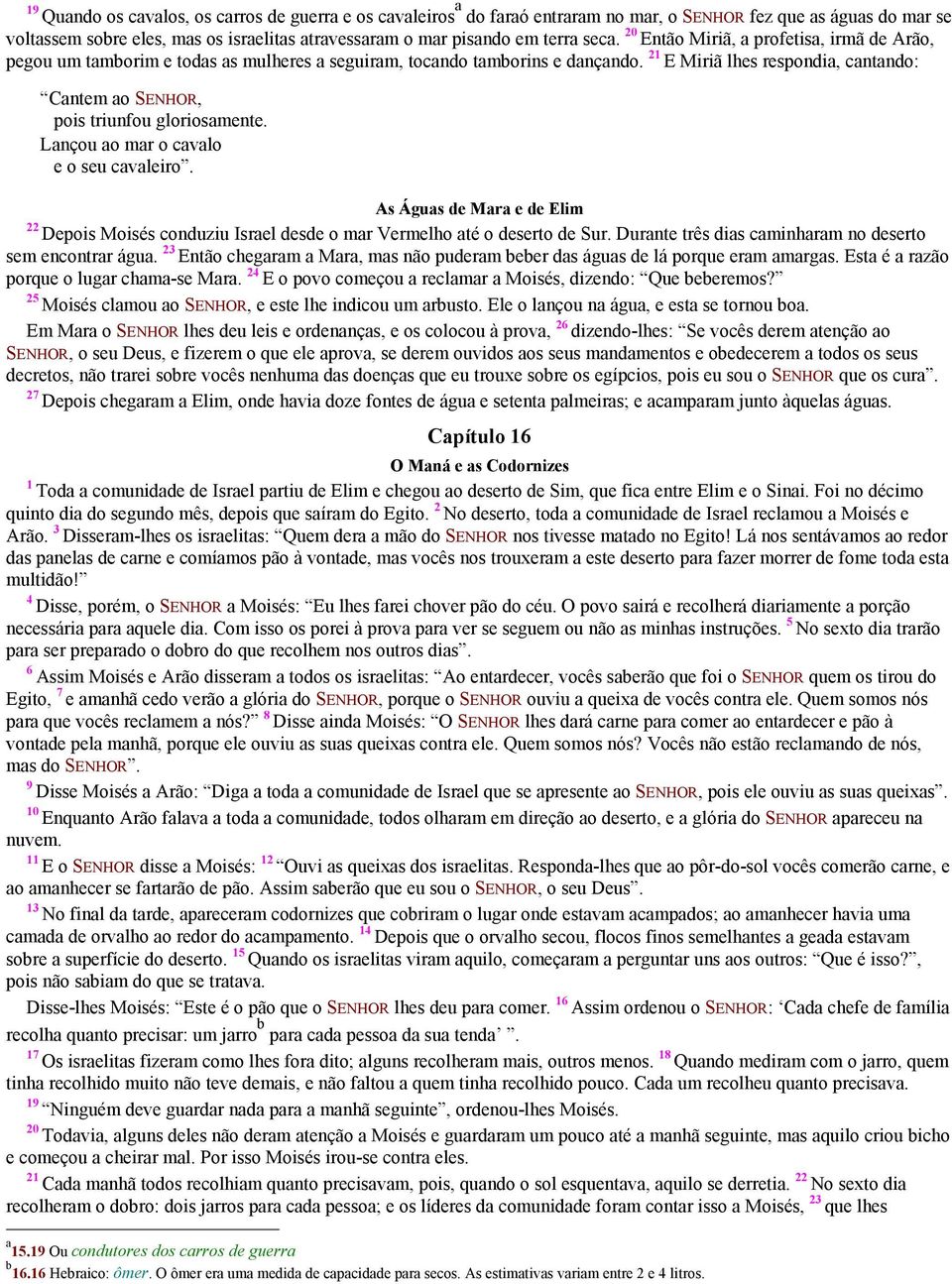 2 E Miriã lhes respondia, cantando: Cantem ao SENHOR, pois triunfou gloriosamente. Lançou ao mar o cavalo e o seu cavaleiro.