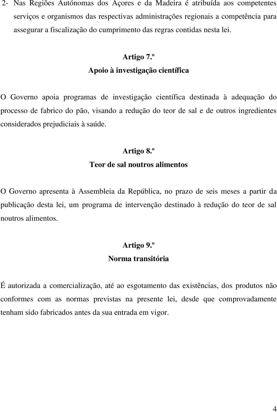 º Apoio à investigação científica O Governo apoia programas de investigação científica destinada à adequação do processo de fabrico do pão, visando a redução do teor de sal e de outros ingredientes