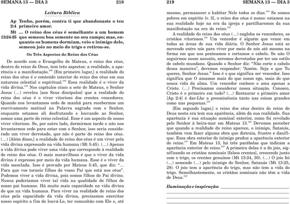 Os Três Aspectos do Reino dos Céus De acordo com o Evangelho de Mateus, o reino dos céus, dentro do reino de Deus, tem três aspectos: a realidade, a aparência e a manifestação.