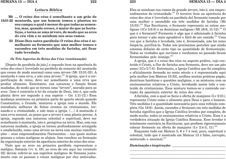 33 Disse-lhes outra parábola: O reino dos céus é semelhante ao fermento que uma mulher tomou e escondeu em três medidas de farinha, até ficar tudo levedado.