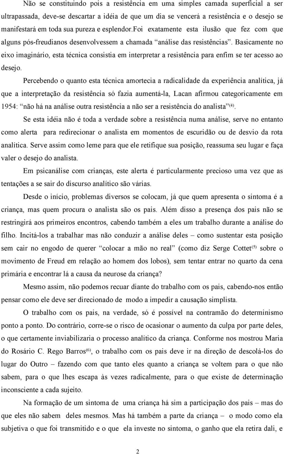 Basicamente no eixo imaginário, esta técnica consistia em interpretar a resistência para enfim se ter acesso ao desejo.