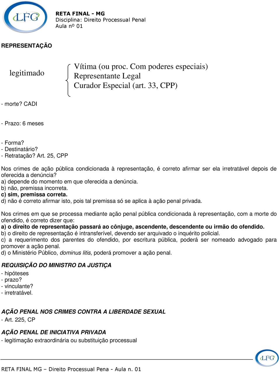 b) não, premissa incorreta. c) sim, premissa correta. d) não é correto afirmar isto, pois tal premissa só se aplica à ação penal privada.