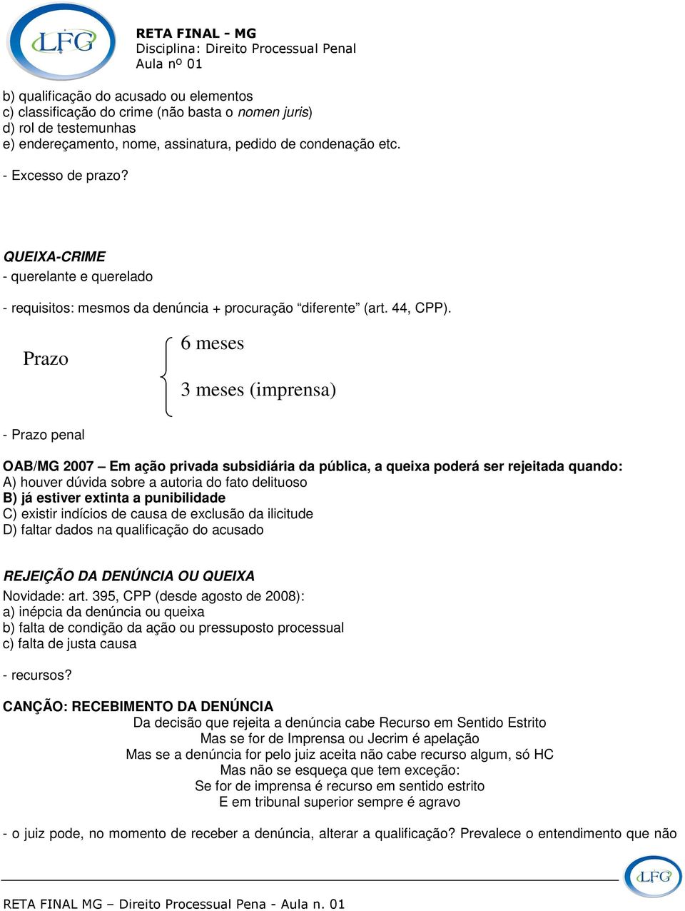 Prazo 6 meses 3 meses (imprensa) - Prazo penal OAB/MG 2007 Em ação privada subsidiária da pública, a queixa poderá ser rejeitada quando: A) houver dúvida sobre a autoria do fato delituoso B) já