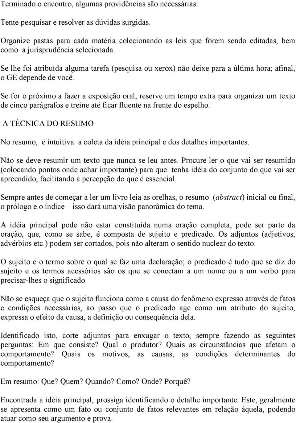 Se lhe foi atribuída alguma tarefa (pesquisa ou xerox) não deixe para a última hora; afinal, o GE depende de você.