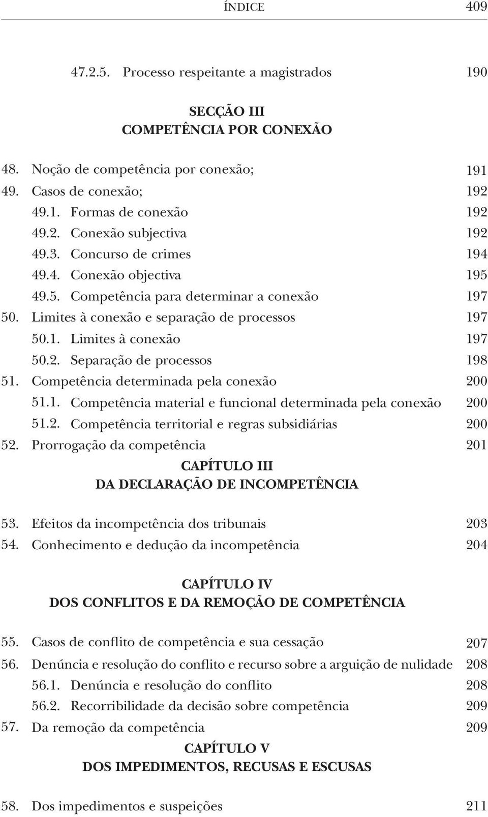 Separação de processos 198 51. Competência determinada pela conexão 200 51.1. Competência material e funcional determinada pela conexão 200 51.2. Competência territorial e regras subsidiárias 200 52.