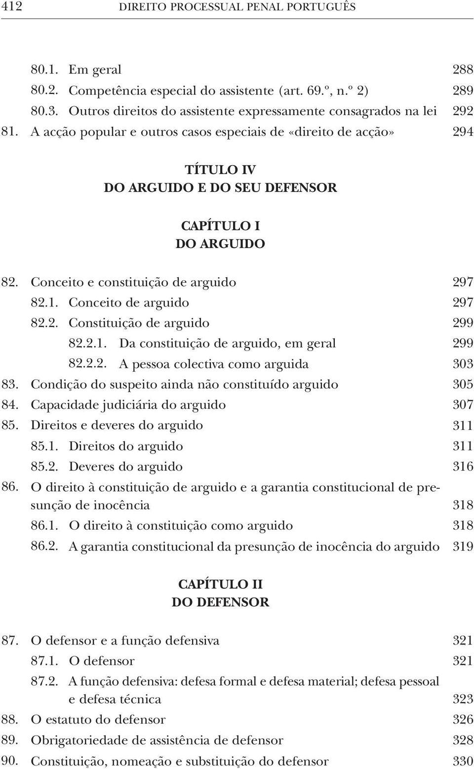 Conceito de arguido 297 82.2. Constituição de arguido 299 82.2.1. Da constituição de arguido, em geral 299 82.2.2. A pessoa colectiva como arguida 303 83.