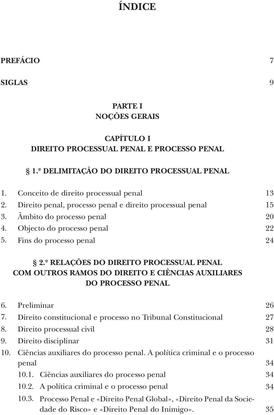 º RELAÇÕES DO DIREITO PROCESSUAL PENAL COM OUTROS RAMOS DO DIREITO E CIÊNCIAS AUXILIARES DO PROCESSO PENAL 6. Preliminar 26 7. Direito constitucional e processo no Tribunal Constitucional 27 8.