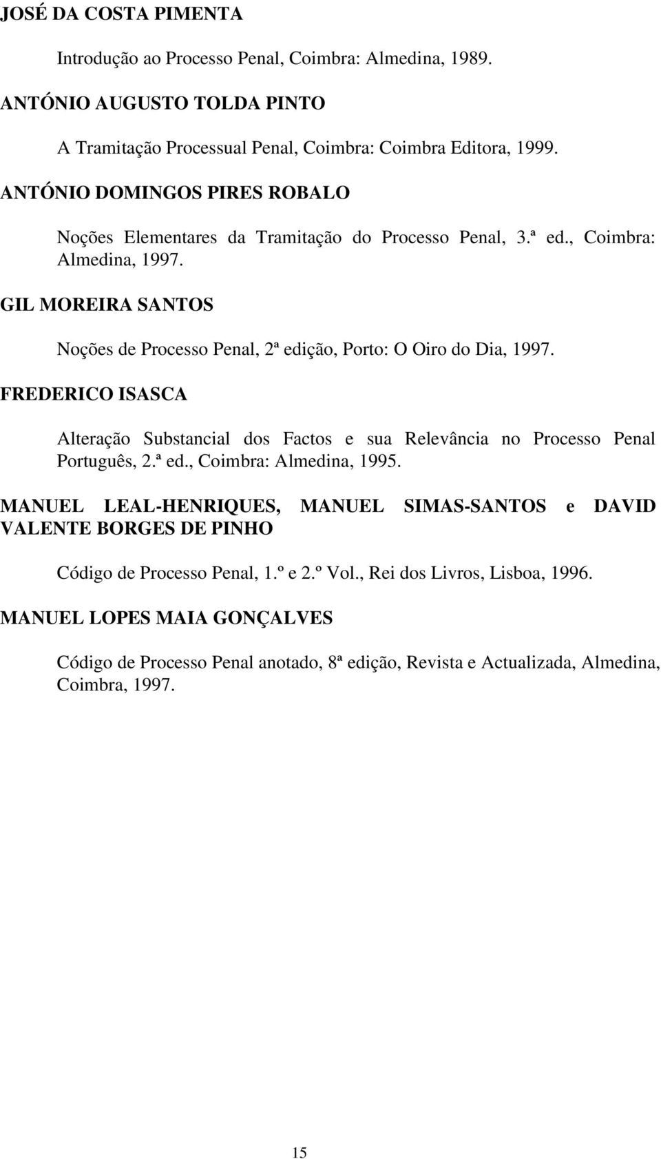 GIL MOREIRA SANTOS Noções de Processo Penal, 2ª edição, Porto: O Oiro do Dia, 1997. FREDERICO ISASCA Alteração Substancial dos Factos e sua Relevância no Processo Penal Português, 2.ª ed., Coimbra: Almedina, 1995.