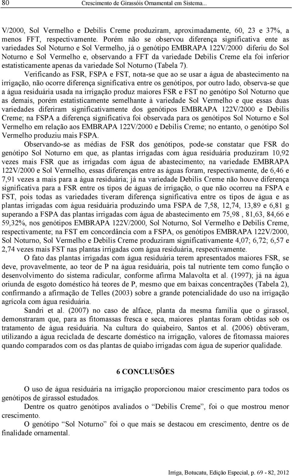 Debilis Creme ela foi inferior estatisticamente apenas da variedade Sol Noturno (Tabela 7).