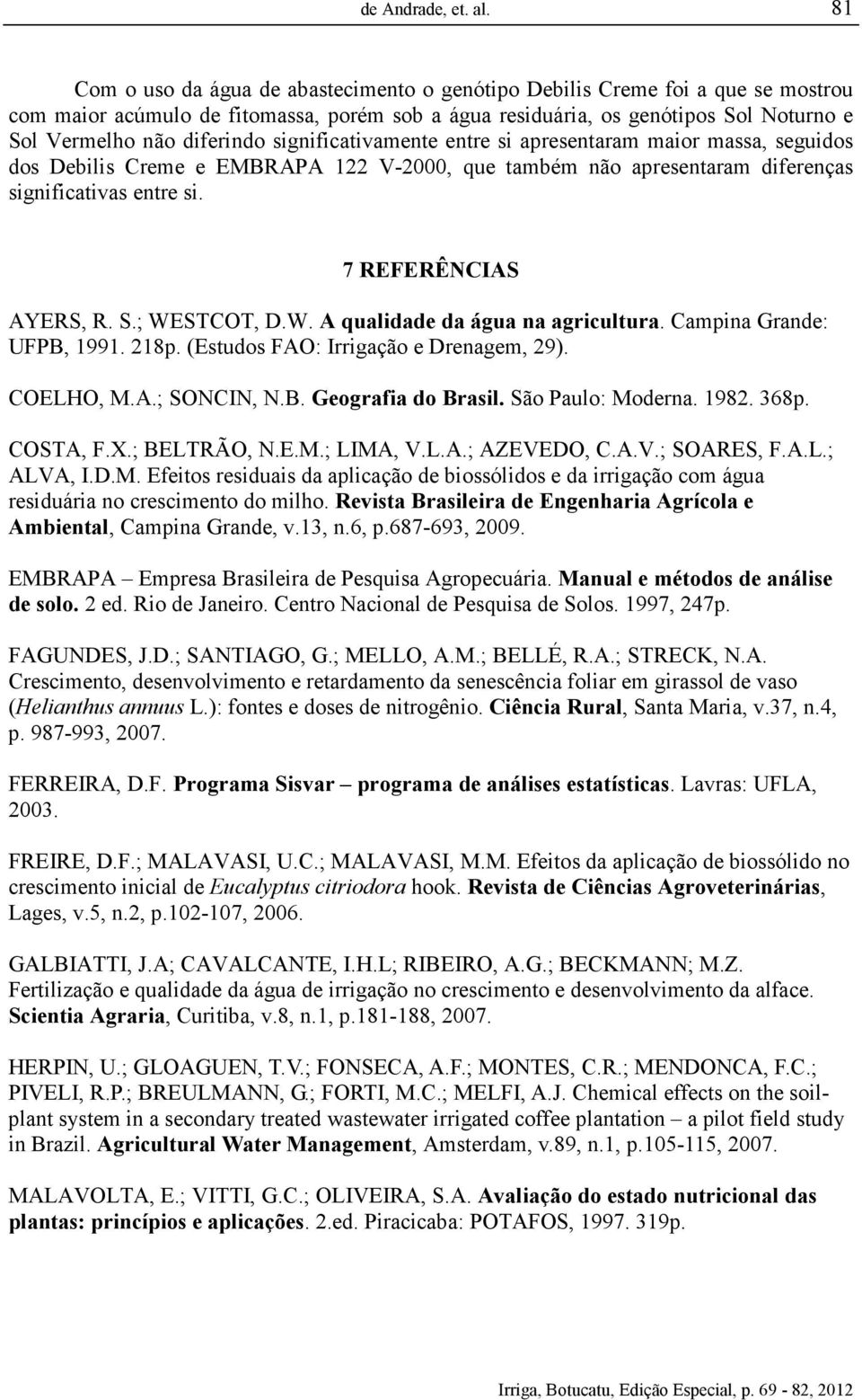 significativamente entre si apresentaram maior massa, seguidos dos Debilis Creme e EMBRAPA 122 V-2000, que também não apresentaram diferenças significativas entre si. 7 REFERÊNCIAS AYERS, R. S.