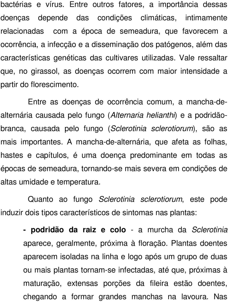 patógenos, além das características genéticas das cultivares utilizadas. Vale ressaltar que, no girassol, as doenças ocorrem com maior intensidade a partir do florescimento.