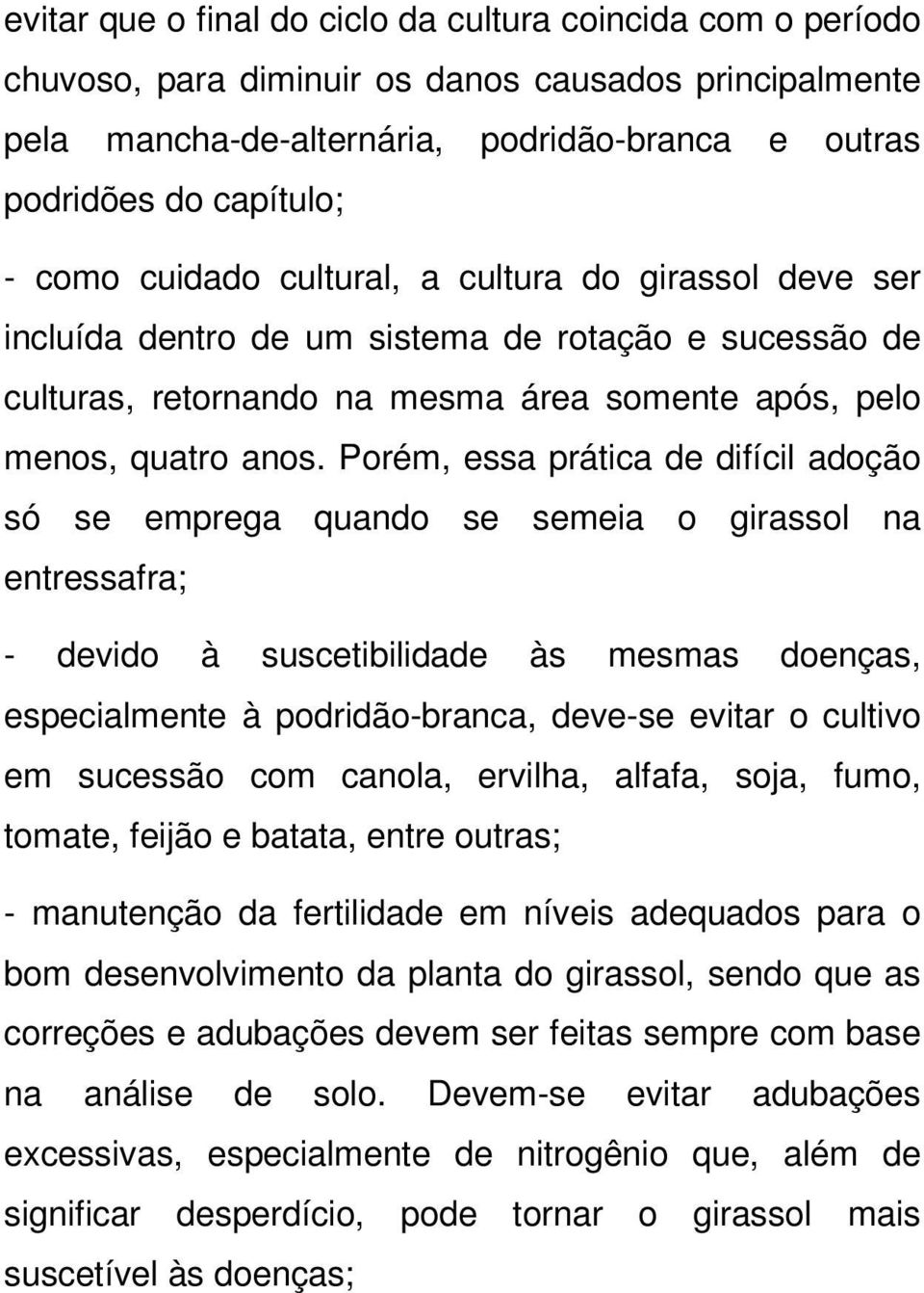 Porém, essa prática de difícil adoção só se emprega quando se semeia o girassol na entressafra; - devido à suscetibilidade às mesmas doenças, especialmente à podridão-branca, deve-se evitar o cultivo