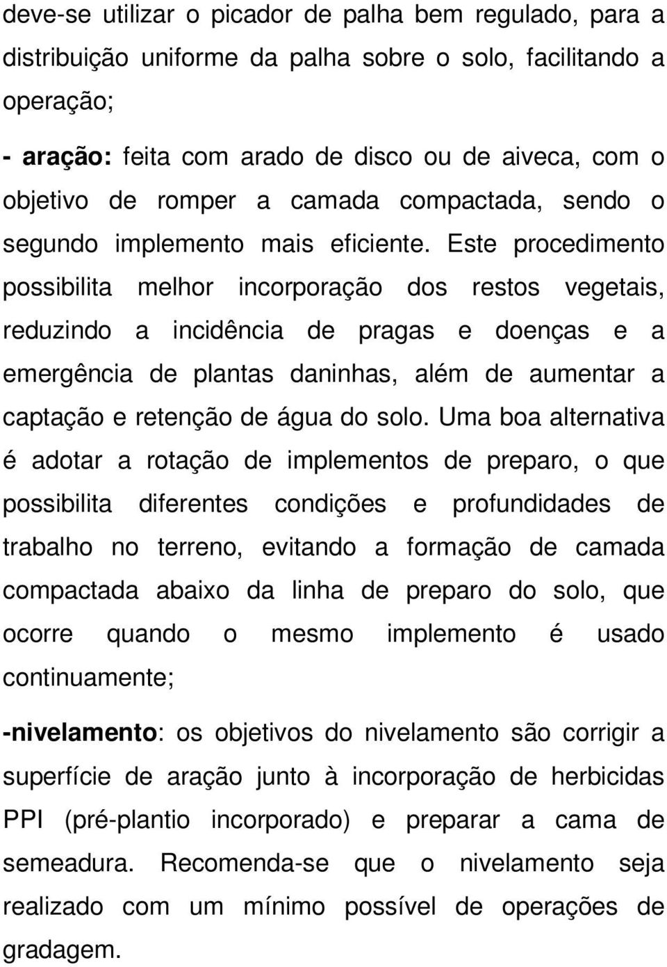 Este procedimento possibilita melhor incorporação dos restos vegetais, reduzindo a incidência de pragas e doenças e a emergência de plantas daninhas, além de aumentar a captação e retenção de água do