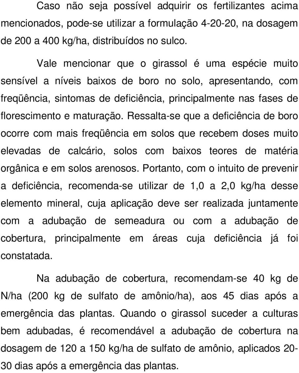 maturação. Ressalta-se que a deficiência de boro ocorre com mais freqüência em solos que recebem doses muito elevadas de calcário, solos com baixos teores de matéria orgânica e em solos arenosos.