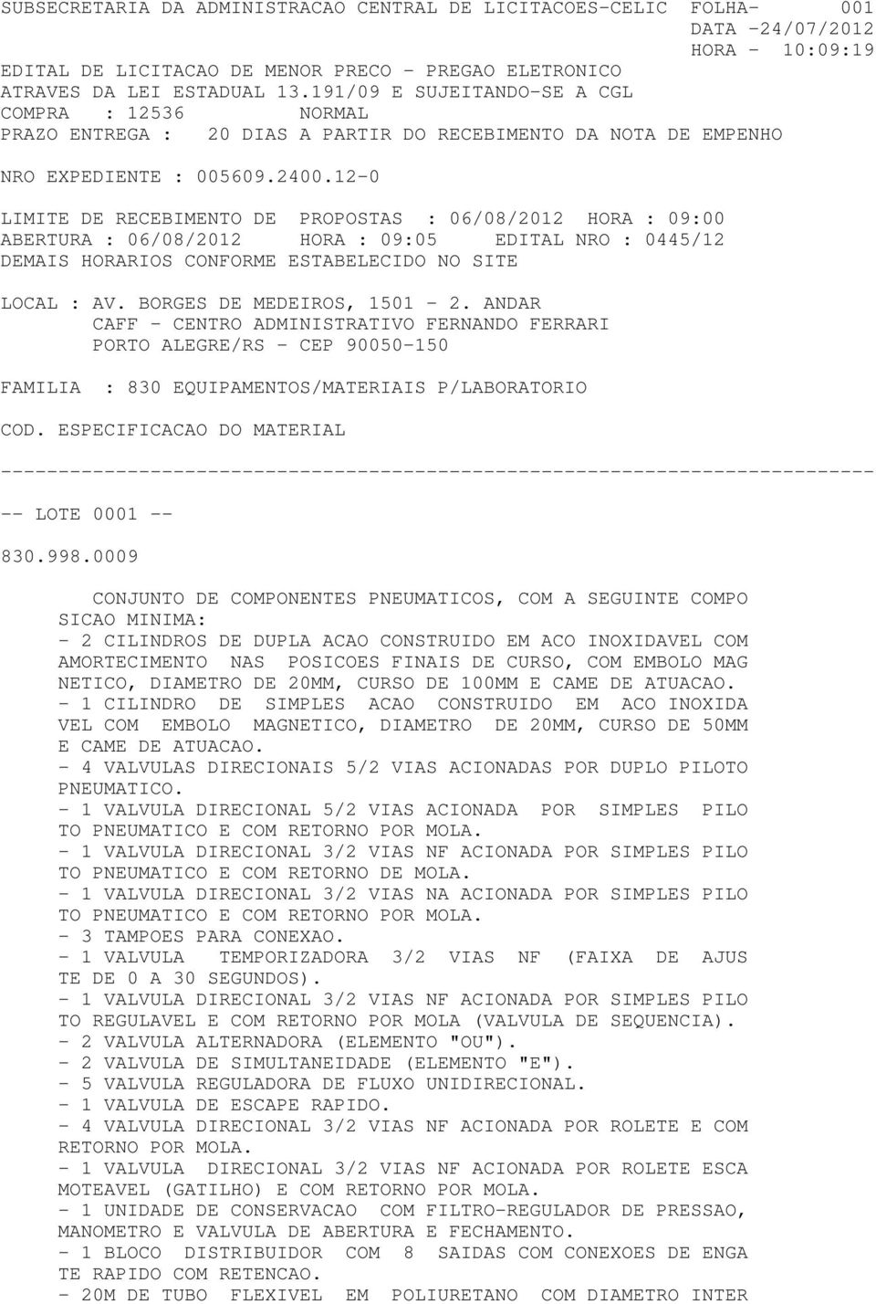 06/08/2012 HORA : 09:05 EDITAL NRO : 0445/12 DEMAIS HORARIOS CONFORME ESTABELECIDO NO SITE LOCAL : AV. BORGES DE MEDEIROS, 1501-2.