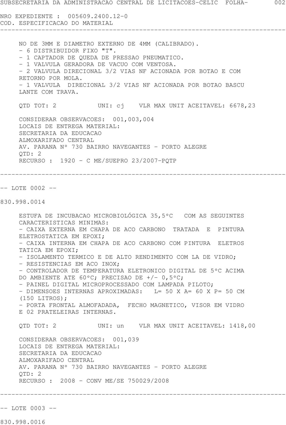 QTD TOT: 2 UNI: cj VLR MAX UNIT ACEITAVEL: 6678,23,003,004 RECURSO : 1920 - C ME/SUEPRO 23/2007-PQTP -- LOTE 0002 -- 830.998.