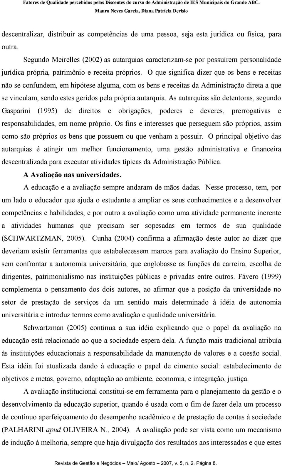 O que significa dizer que os bens e receitas não se confundem, em hipótese alguma, com os bens e receitas da Administração direta a que se vinculam, sendo estes geridos pela própria autarquia.