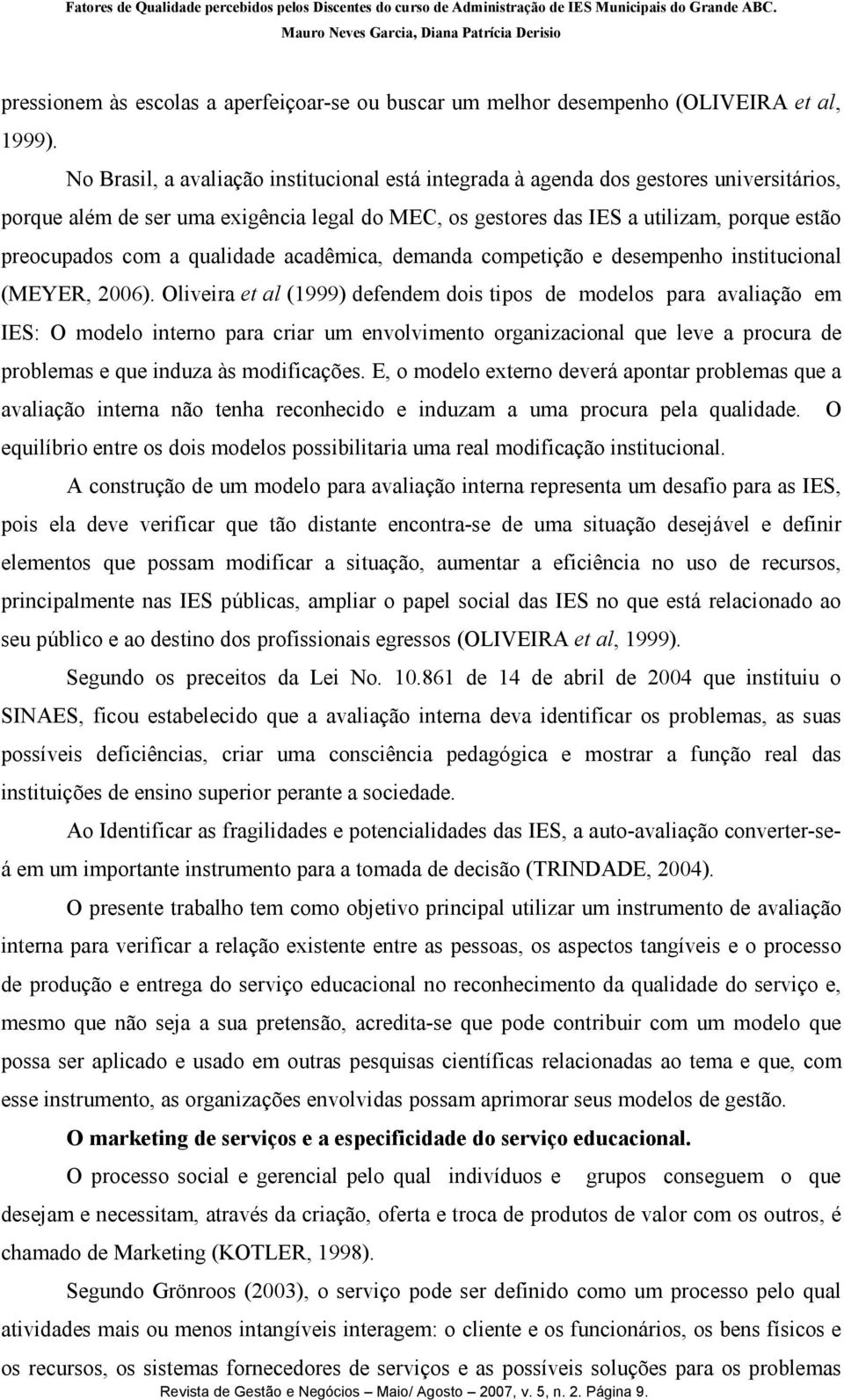qualidade acadêmica, demanda competição e desempenho institucional (MEYER, 2006).