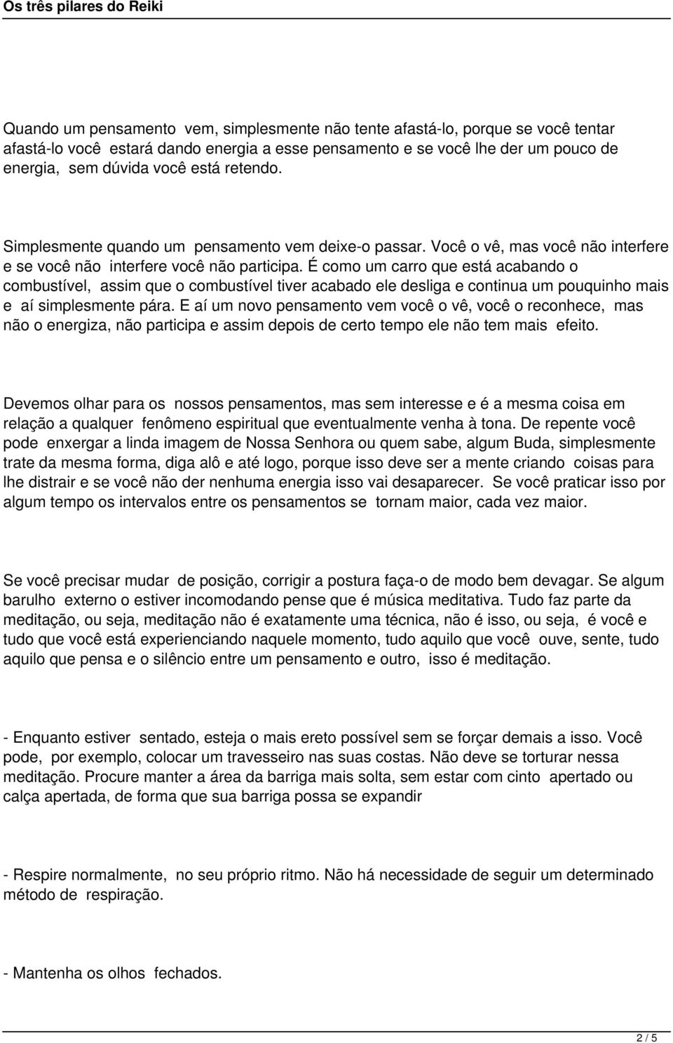 É como um carro que está acabando o combustível, assim que o combustível tiver acabado ele desliga e continua um pouquinho mais e aí simplesmente pára.