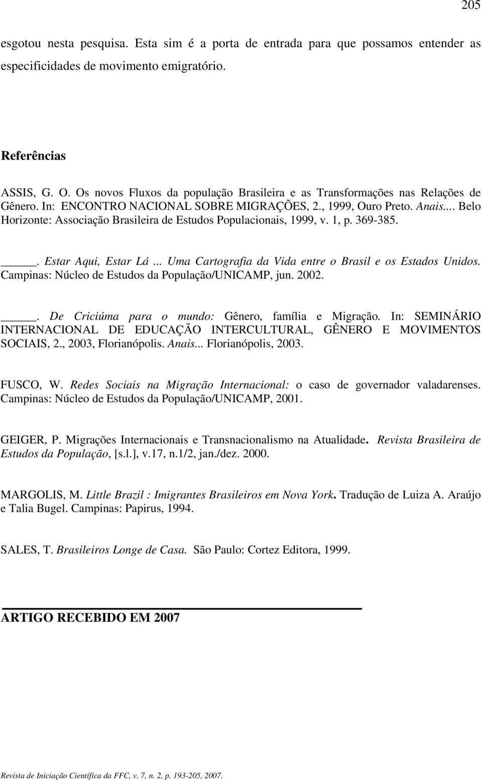 .. Belo Horizonte: Associação Brasileira de Estudos Populacionais, 1999, v. 1, p. 369-385.. Estar Aqui, Estar Lá... Uma Cartografia da Vida entre o Brasil e os Estados Unidos.