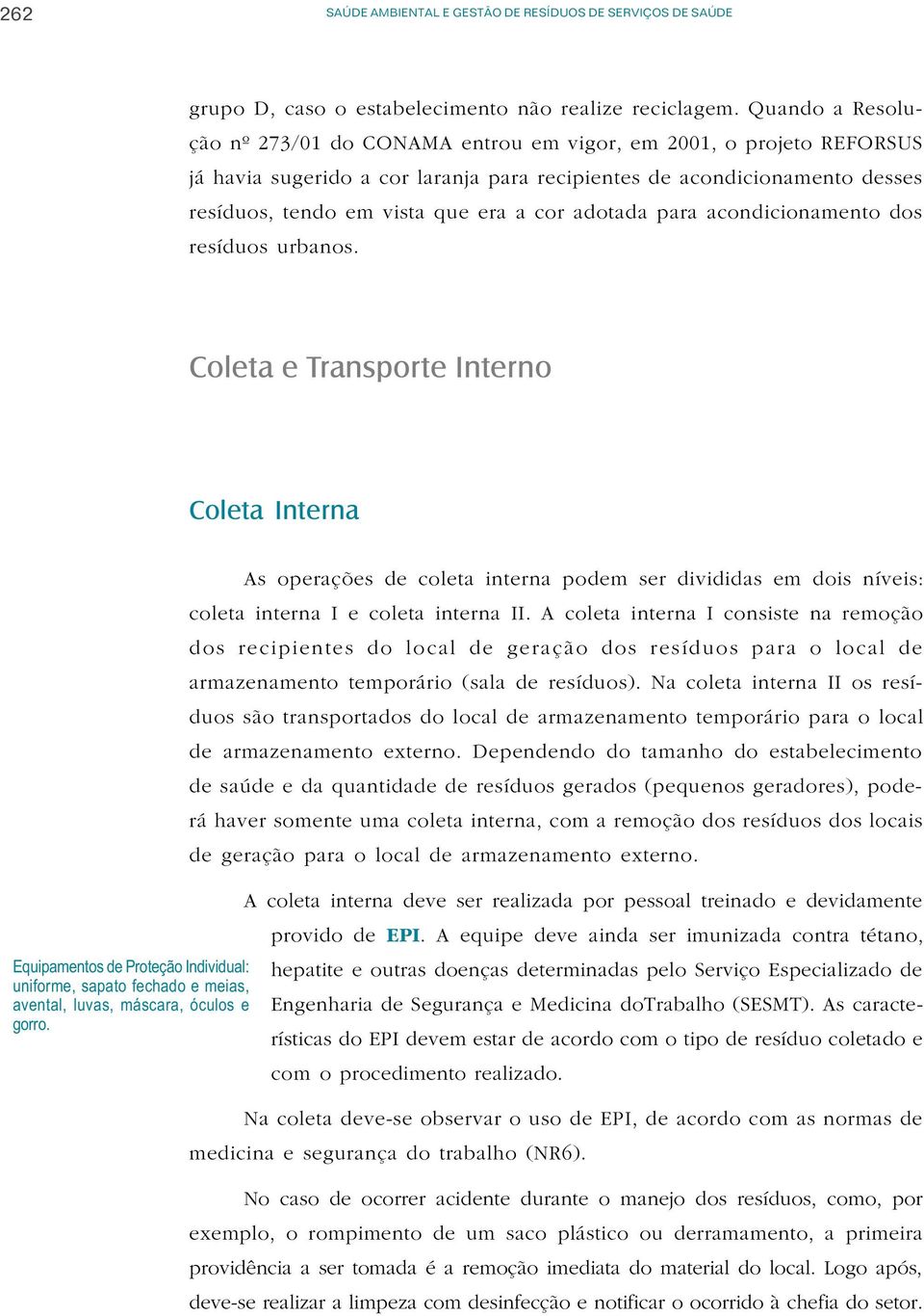 adotada para acondicionamento dos resíduos urbanos. Coleta e Transporte Interno Coleta Interna As operações de coleta interna podem ser divididas em dois níveis: coleta interna I e coleta interna II.