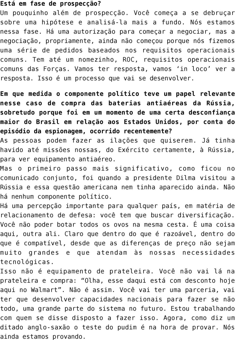 Tem até um nomezinho, ROC, requisitos operacionais comuns das Forças. Vamos ter resposta, vamos in loco ver a resposta. Isso é um processo que vai se desenvolver.