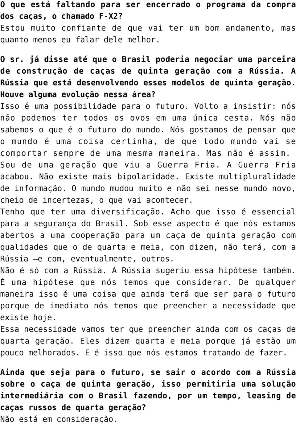 Houve alguma evolução nessa área? Isso é uma possibilidade para o futuro. Volto a insistir: nós não podemos ter todos os ovos em uma única cesta. Nós não sabemos o que é o futuro do mundo.