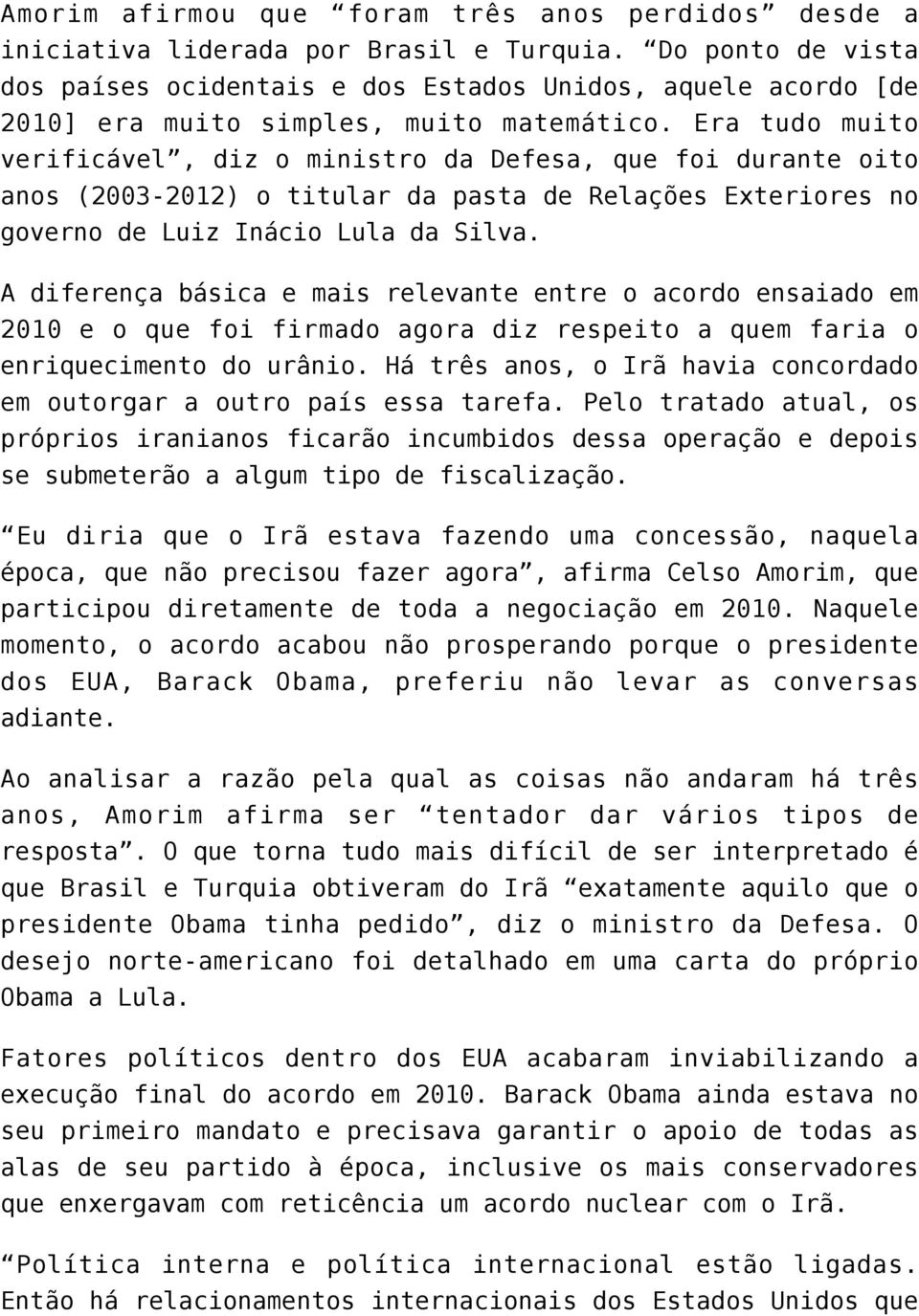 Era tudo muito verificável, diz o ministro da Defesa, que foi durante oito anos (2003-2012) o titular da pasta de Relações Exteriores no governo de Luiz Inácio Lula da Silva.