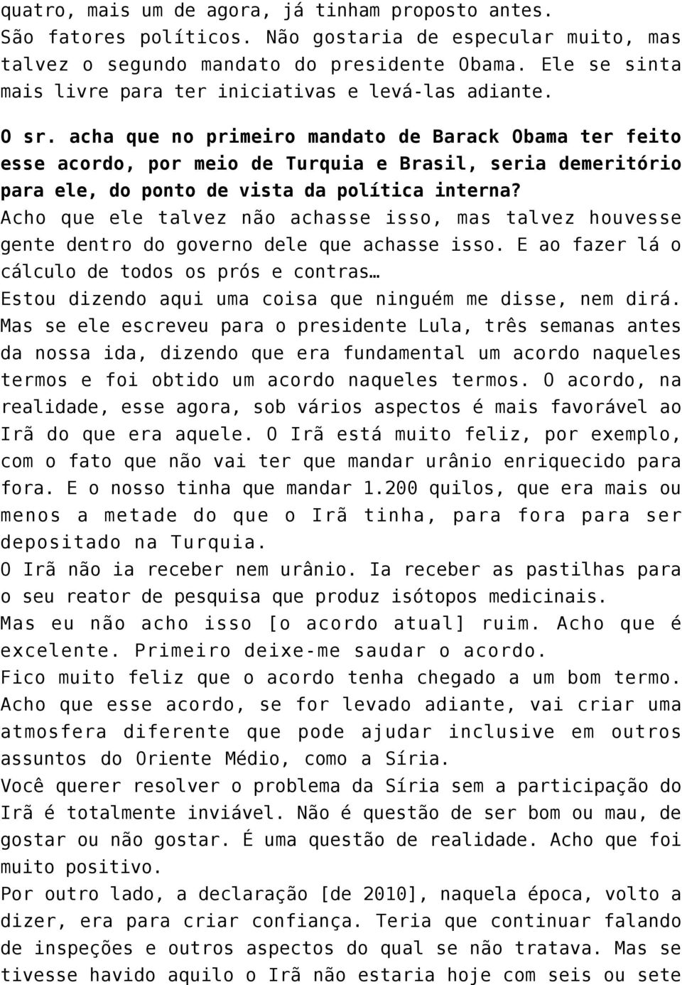 acha que no primeiro mandato de Barack Obama ter feito esse acordo, por meio de Turquia e Brasil, seria demeritório para ele, do ponto de vista da política interna?