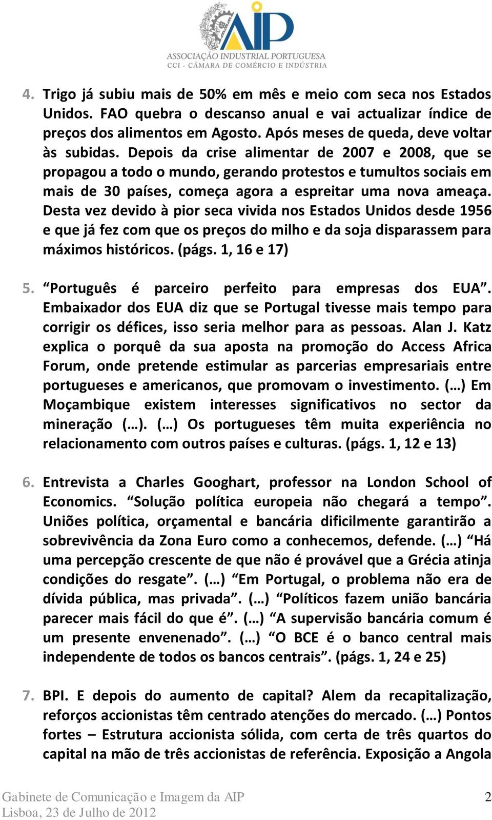 Depois da crise alimentar de 2007 e 2008, que se propagou a todo o mundo, gerando protestos e tumultos sociais em mais de 30 países, começa agora a espreitar uma nova ameaça.