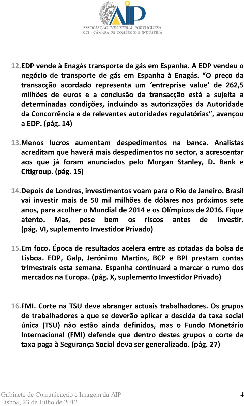 Concorrência e de relevantes autoridades regulatórias, avançou a EDP. (pág. 14) 13. Menos lucros aumentam despedimentos na banca.