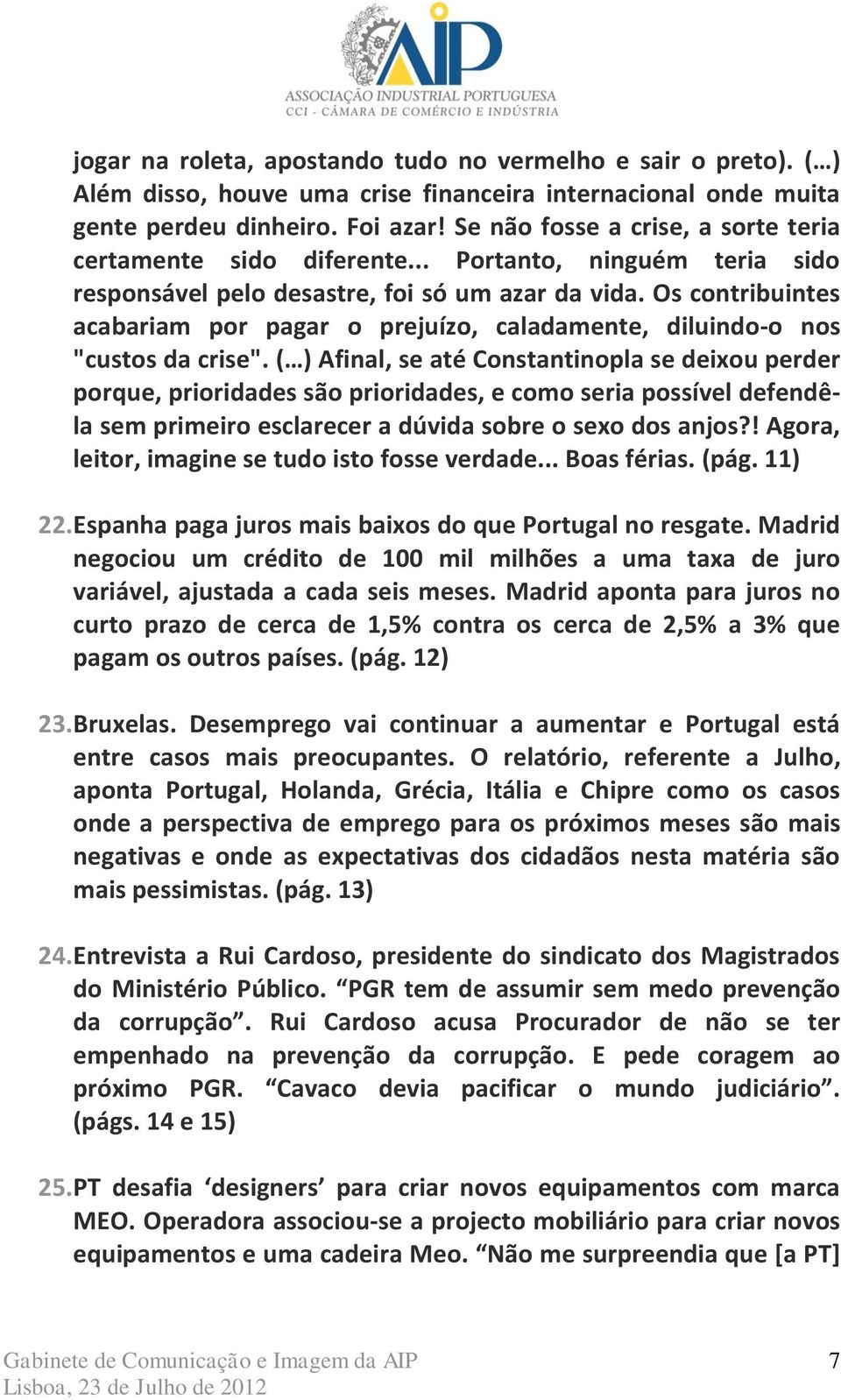 Os contribuintes acabariam por pagar o prejuízo, caladamente, diluindo-o nos "custos da crise".