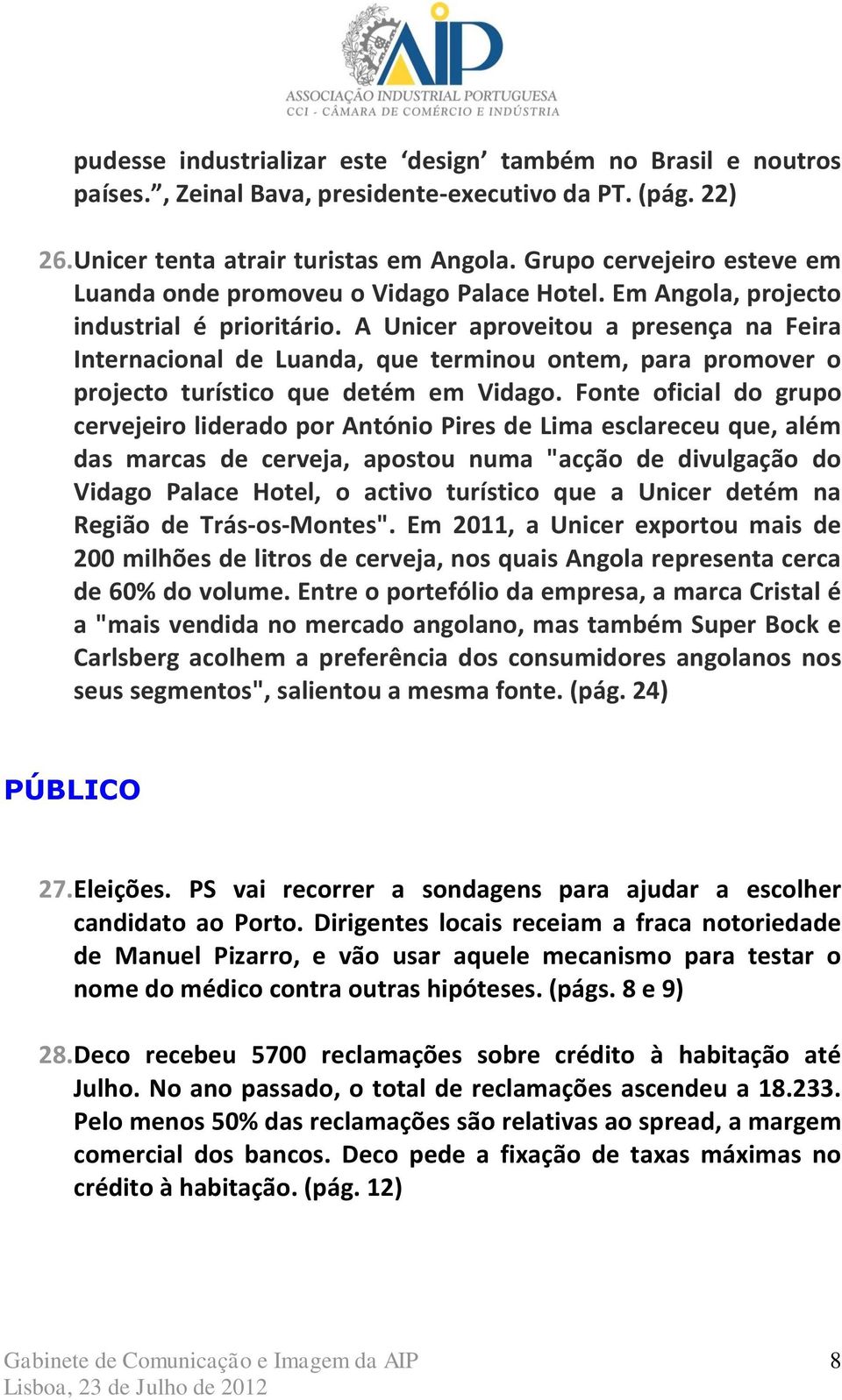 A Unicer aproveitou a presença na Feira Internacional de Luanda, que terminou ontem, para promover o projecto turístico que detém em Vidago.