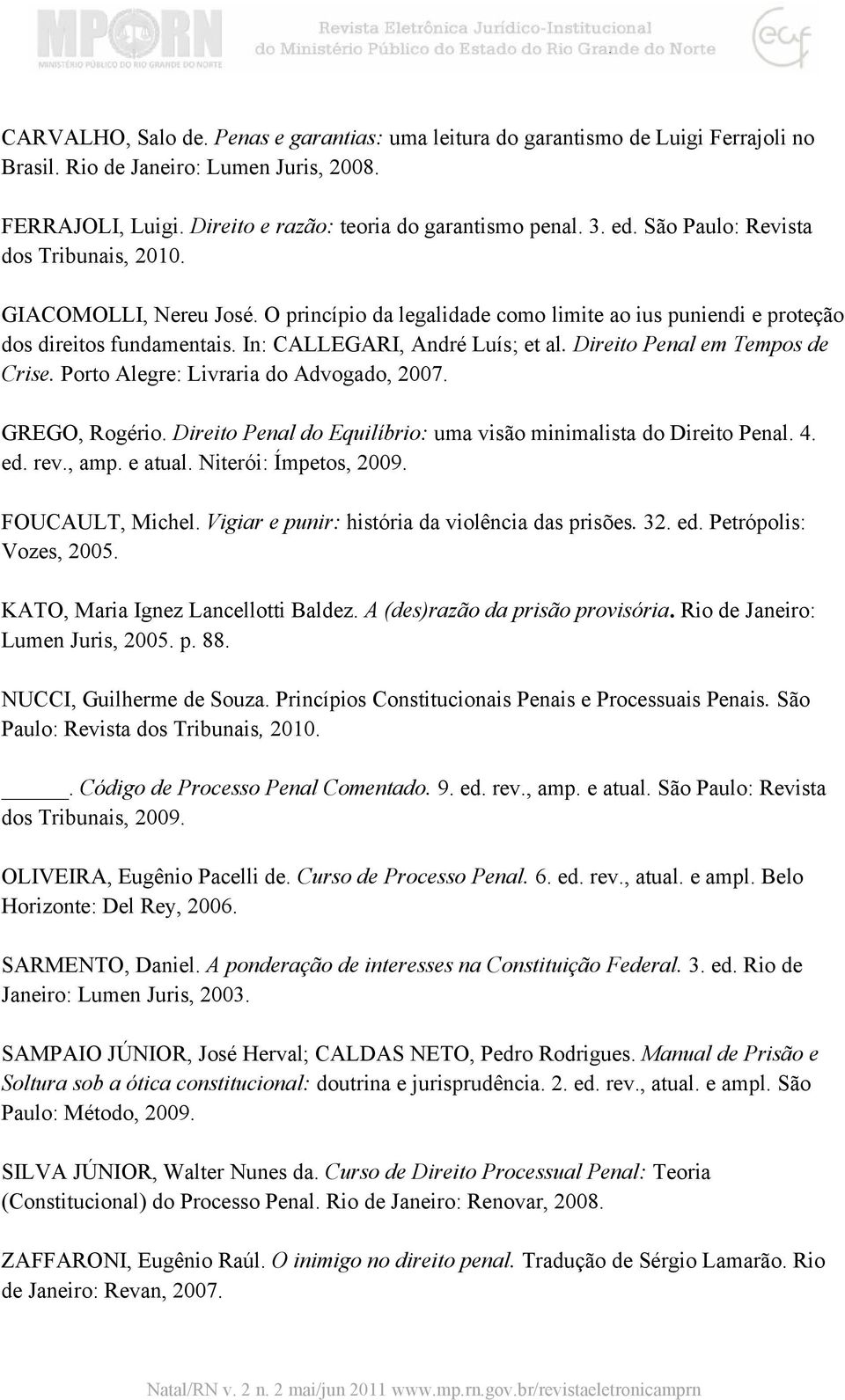 Direito Penal em Tempos de Crise. Porto Alegre: Livraria do Advogado, 2007. GREGO, Rogério. Direito Penal do Equilíbrio: uma visão minimalista do Direito Penal. 4. ed. rev., amp. e atual.