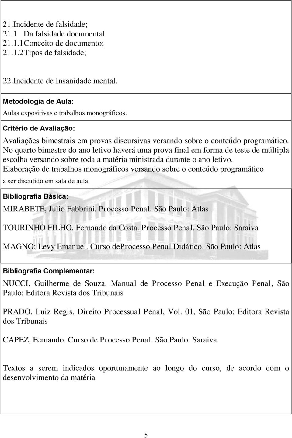 No quarto bimestre do ano letivo haverá uma prova final em forma de teste de múltipla escolha versando sobre toda a matéria ministrada durante o ano letivo.