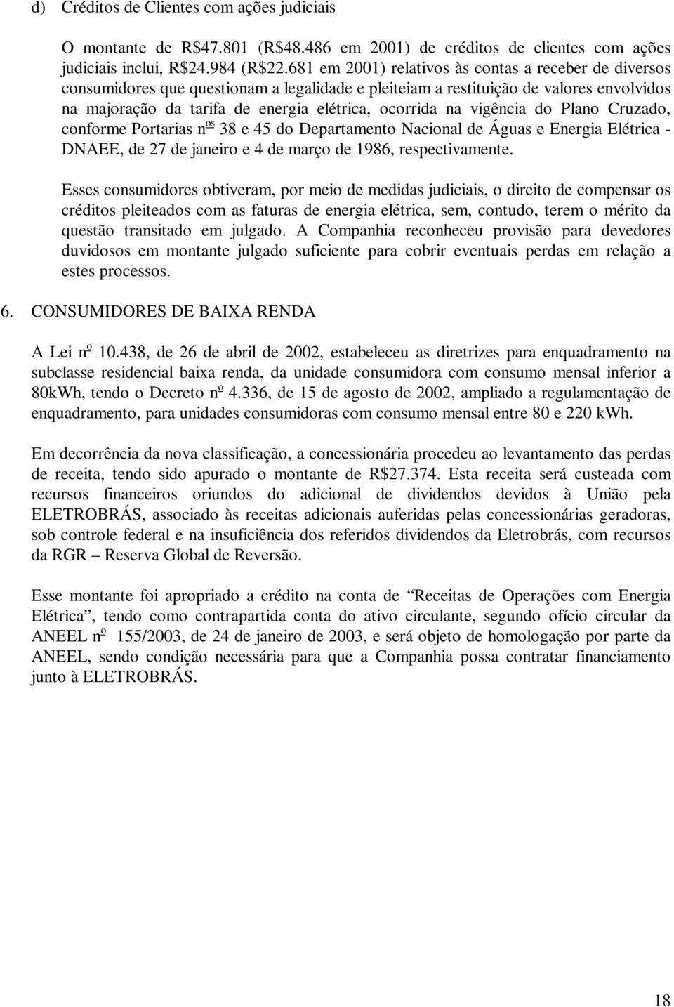 vigência do Plano Cruzado, conforme Portarias n os 38 e 45 do Departamento Nacional de Águas e Energia Elétrica - DNAEE, de 27 de janeiro e 4 de março de 1986, respectivamente.