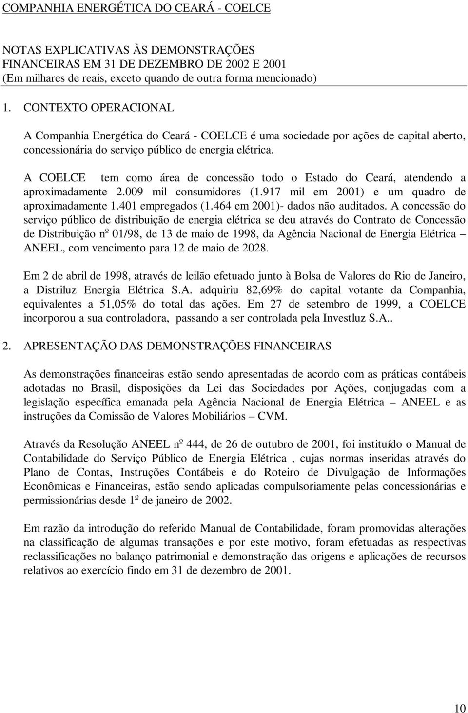 A COELCE tem como área de concessão todo o Estado do Ceará, atendendo a aproximadamente 2.009 mil consumidores (1.917 mil em 2001) e um quadro de aproximadamente 1.401 empregados (1.