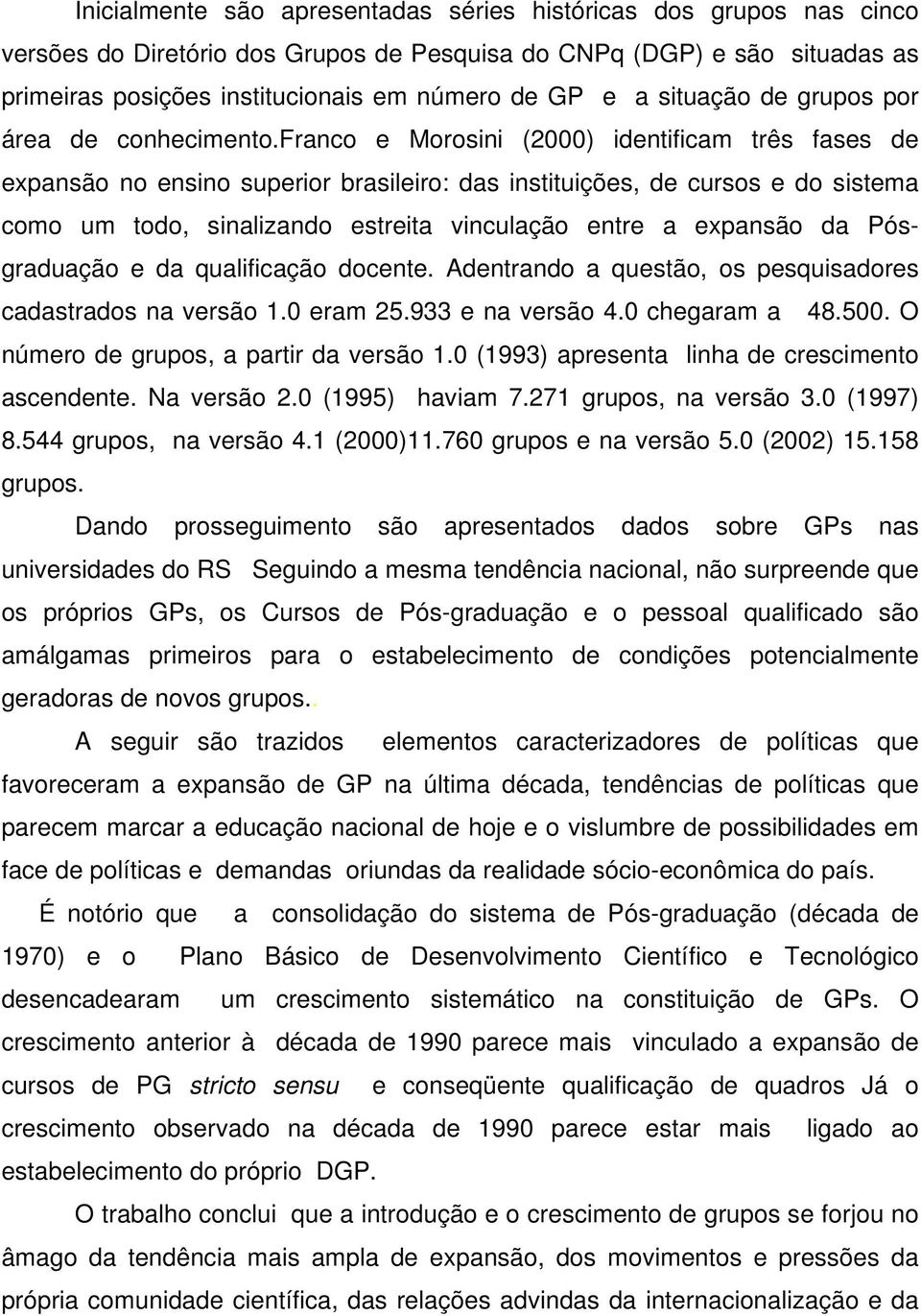 franco e Morosini (2000) identificam três fases de expansão no ensino superior brasileiro: das instituições, de cursos e do sistema como um todo, sinalizando estreita vinculação entre a expansão da