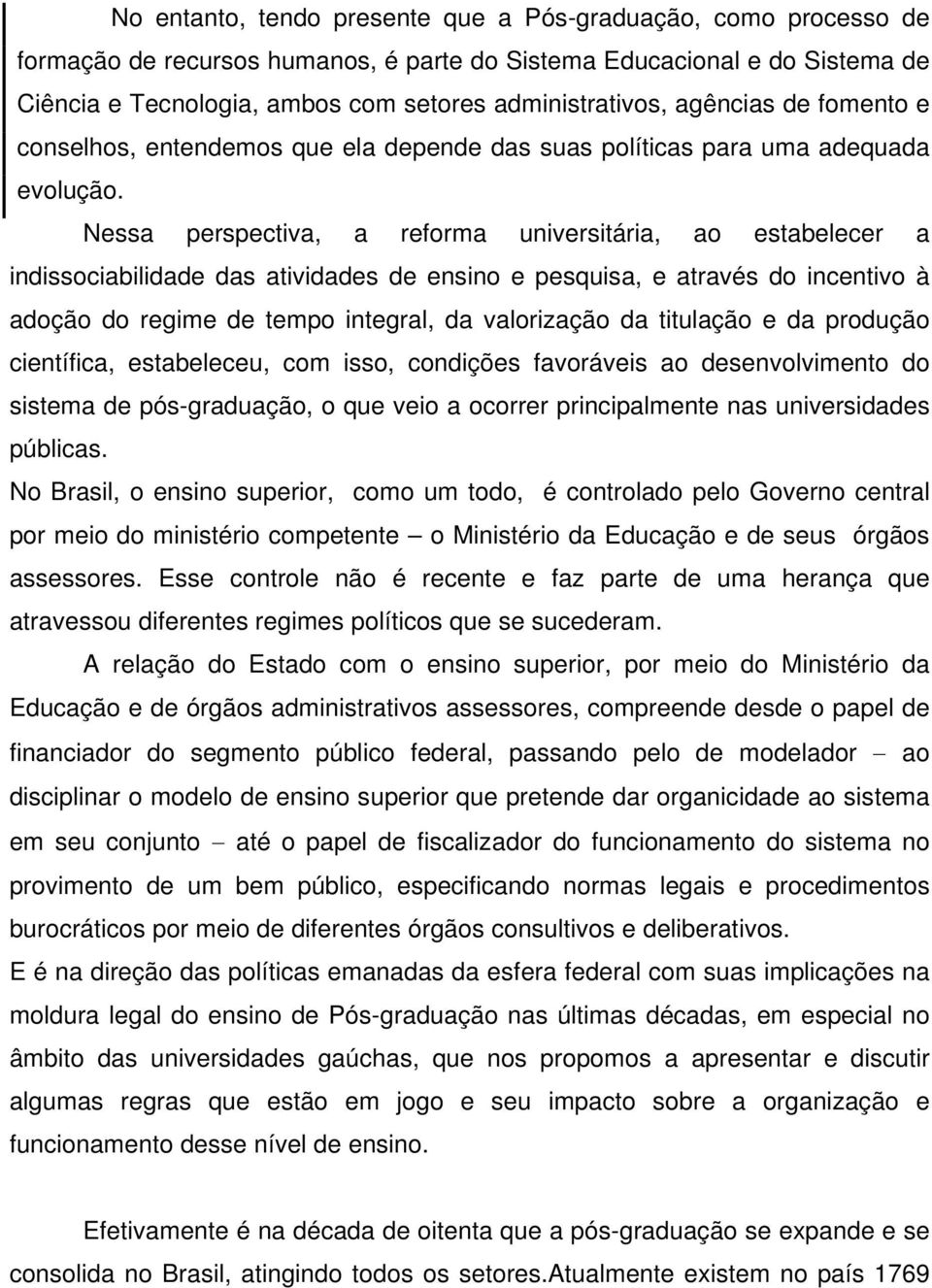 Nessa perspectiva, a reforma universitária, ao estabelecer a indissociabilidade das atividades de ensino e pesquisa, e através do incentivo à adoção do regime de tempo integral, da valorização da